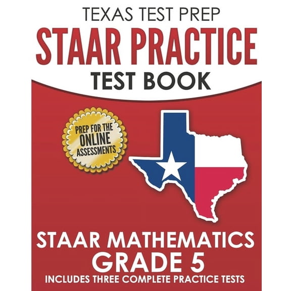 TEXAS TEST PREP STAAR Practice Test Book STAAR Mathematics Grade 5: Includes 3 Complete STAAR Math Practice Tests, (Paperback)