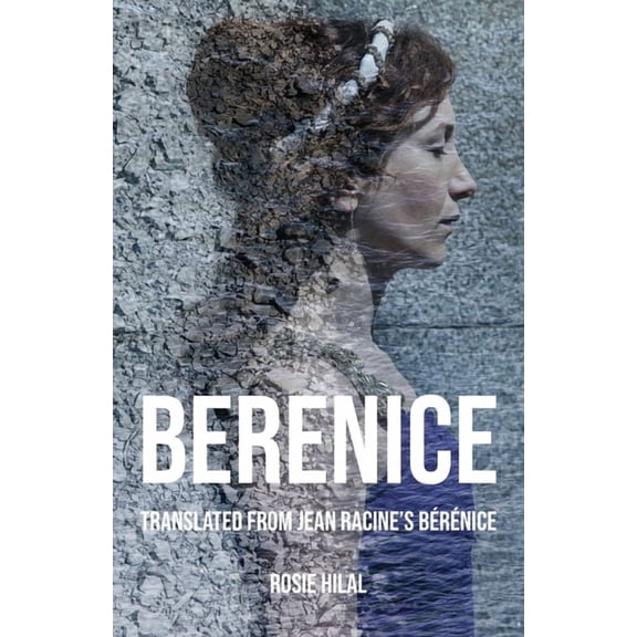 Berenice: Translated from Jean Racine's BÃ©rÃ©nice by Rosie Hilal, (Paperback)