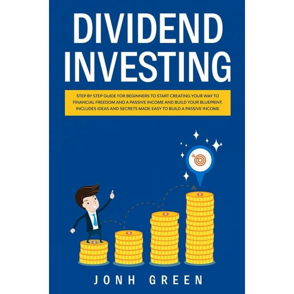 Dividend investing: Step by step Guide for beginners to start creating your financial freedom and build your blueprint.