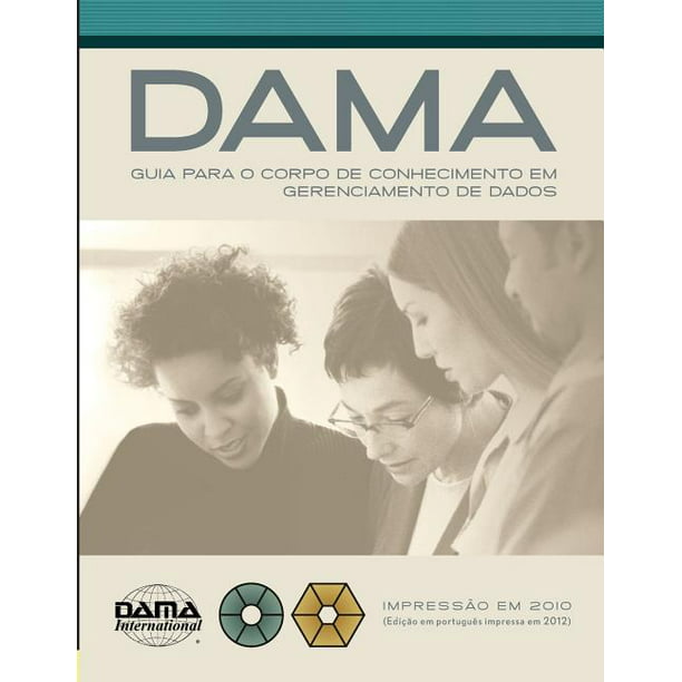 The DAMA Guide to the Data Management Body of Knowledge (DAMADMBOK) Portuguese Edition
