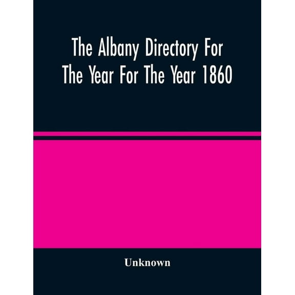The Albany Directory For The Year For The Year 1860: Containing A General Directory Of The Citizens, A Business Director, (Paperback)
