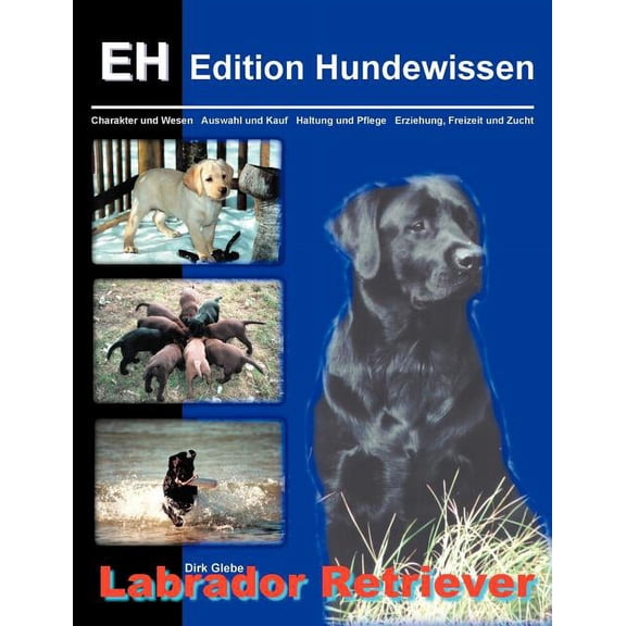 Labrador Retriever: Charakter und Wesen, Auswahl und Kauf, Haltung und Pflege, Erziehung, Freizeit und Zucht, (Paperback)