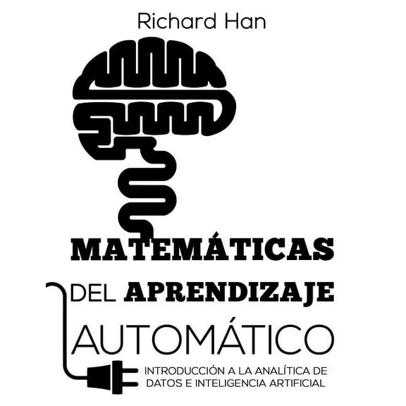 Matemáticas del Aprendizaje Automático: Introducción a la analítica de datos e inteligencia artificial, (Paperback)
