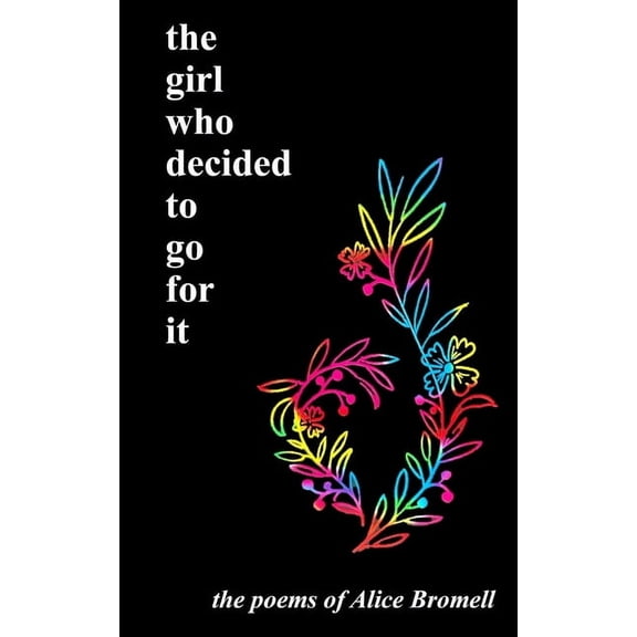 The girl who decided to go for it: the poems of Alice Bromell, (Paperback)