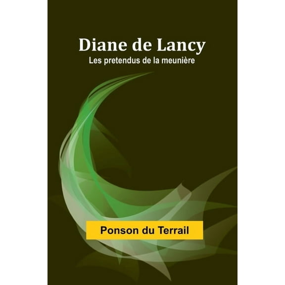 Diane de Lancy; Les pretendus de la meuniÃ¨re, (Paperback)