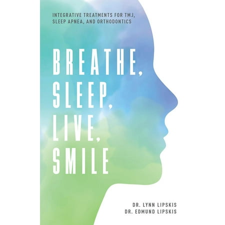 Breathe, Sleep, Live, Smile : Integrative Treatments for Tmj, Sleep Apnea, and (Best Treatment For Sleep Apnea)