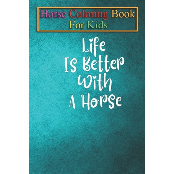 Horse Coloring Book For Kids : Life Is Better With A Horse Animal Coloring Book - For Kids Aged 3-8 (Fun Activities Books) (Paperback)