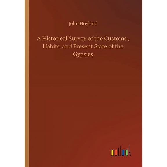 A Historical Survey of the Customs, Habits, and Present State of the Gypsies (Paperback) by John Hoyland