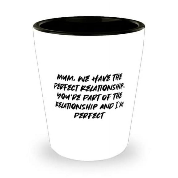 Beautiful Mum Shot Glass, Mum, We Have The Perfect Relationship. You, For Mom, Present From Son Daughter, Ceramic Cup For Mum