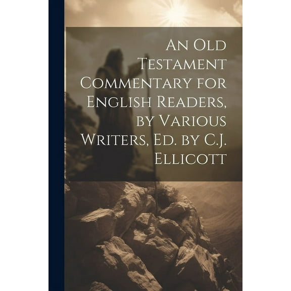 An Old Testament Commentary for English Readers, by Various Writers, Ed. by C.J. Ellicott