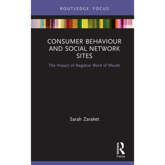 Routledge Focus on Business and Manageme Consumer Behaviour and Social Network Sites: The Impact of Negative Word of Mouth, (Hardcover)