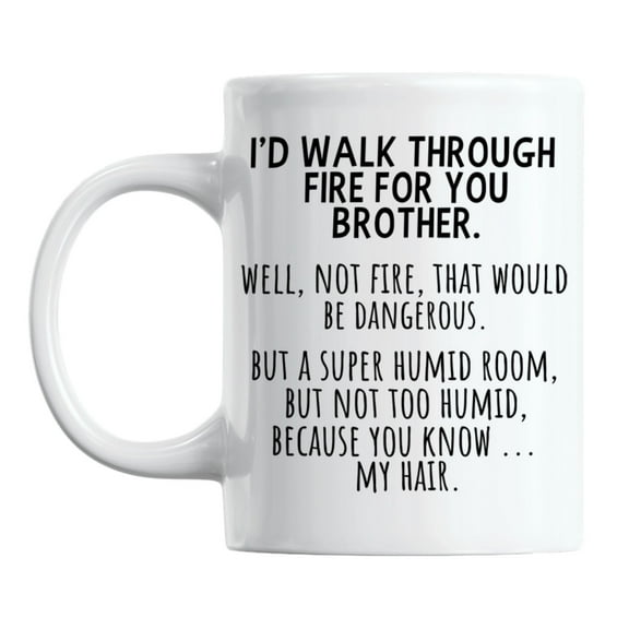 Funny I'd Walk Through Fire for You Brother Coffee & Tea Mug for Brothers (11oz)