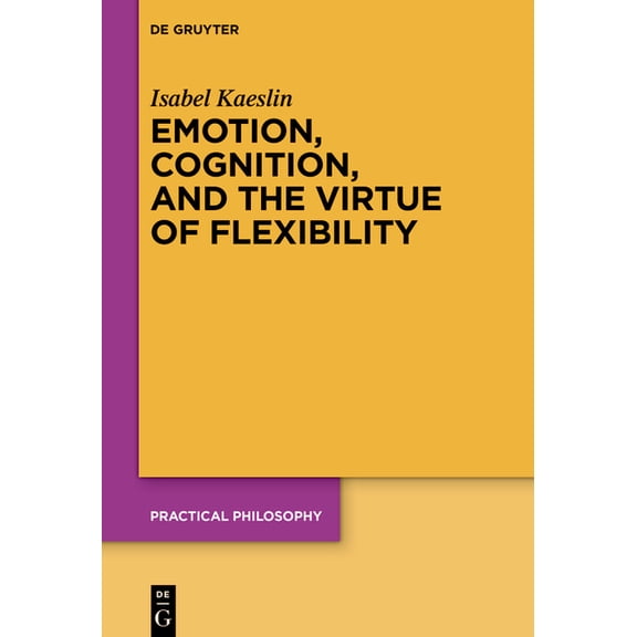 Practical Philosophy Emotion, Cognition, and the Virtue of Flexibility, Book 26, (Paperback)