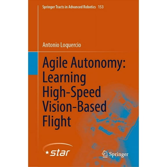 Springer Tracts in Advanced Robotics Agile Autonomy: Learning High-Speed Vision-Based Flight, Book 153, (Hardcover)
