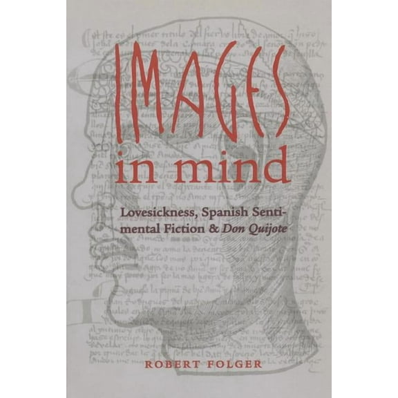 North Carolina Studies in the Romance La Images in Mind: Lovesickness, Spanish Sentimental Fiction, and Don Quijote, Book 274, (Paperback)