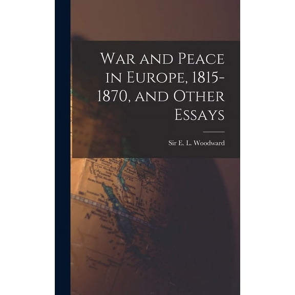 War and Peace in Europe, 1815-1870, and Other Essays, (Hardcover)