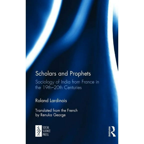 Scholars and Prophets: Sociology of India from France in the 19th-20th Centuries, (Hardcover)