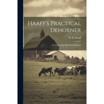 Haaff's Practical Dehorner: Or, Every Man His Own Dehorner (Paperback)