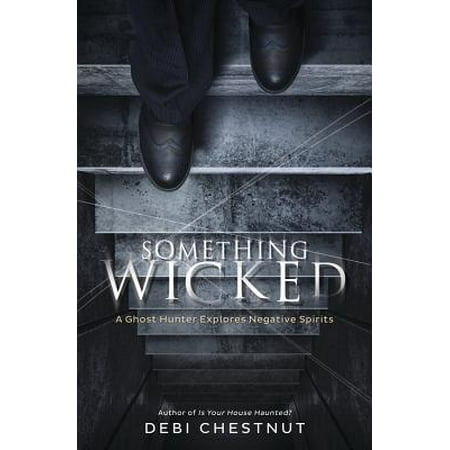 Negative Ghost - Something Wicked : A Ghost Hunter Explores Negative Spirits