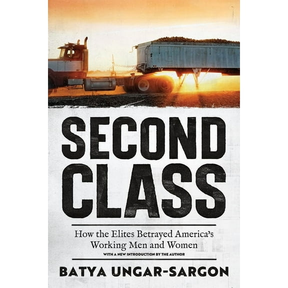 Second Class: How the Elites Betrayed America's Working Men and Women, (Paperback)