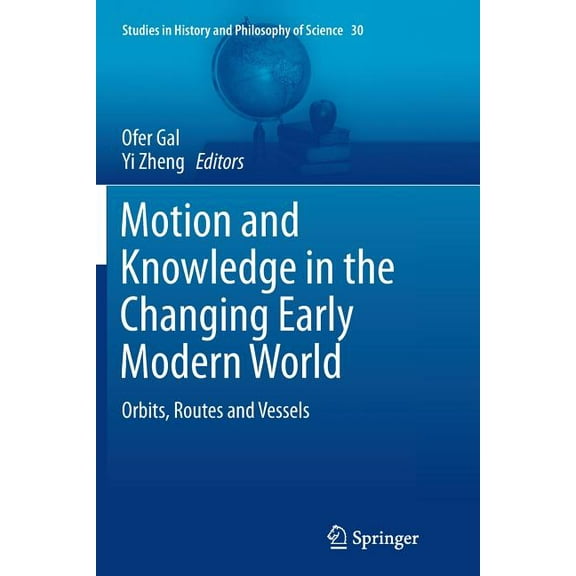 Studies in History and Philosophy of Sci Motion and Knowledge in the Changing Early Modern World: Orbits, Routes and Vessels, Book 30, (Paperback)