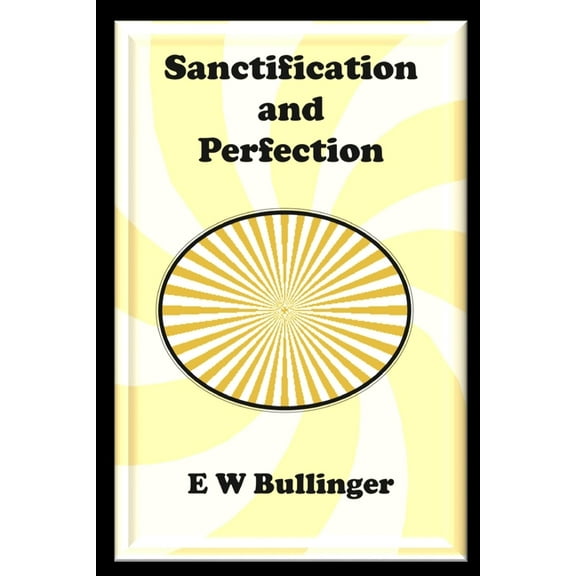 Sanctification and Perfection (Paperback) by E W Bullinger
