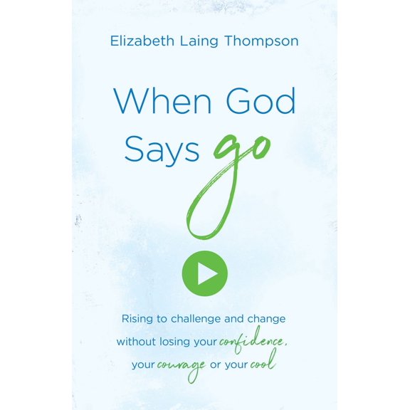 Pre-Owned When God Says Go: Rising to Challenge and Change Without Losing Your Confidence, Your Courage, or Your Cool (Paperback) 1683225554 9781683225553