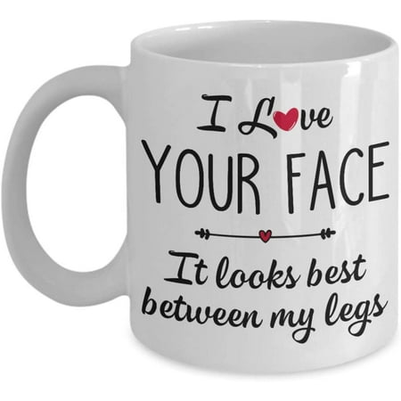 

I Love Your Face It Looks Best Between My Legs Coffee Mug Gift Mug for Girlfriend Wife Her Tea Cup Valentine s Day Christmas Xmas