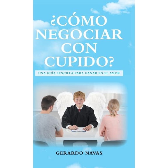 ¿Cómo negociar con Cupido?: Una guÃa sencilla para ganar en el amor (Hardcover)
