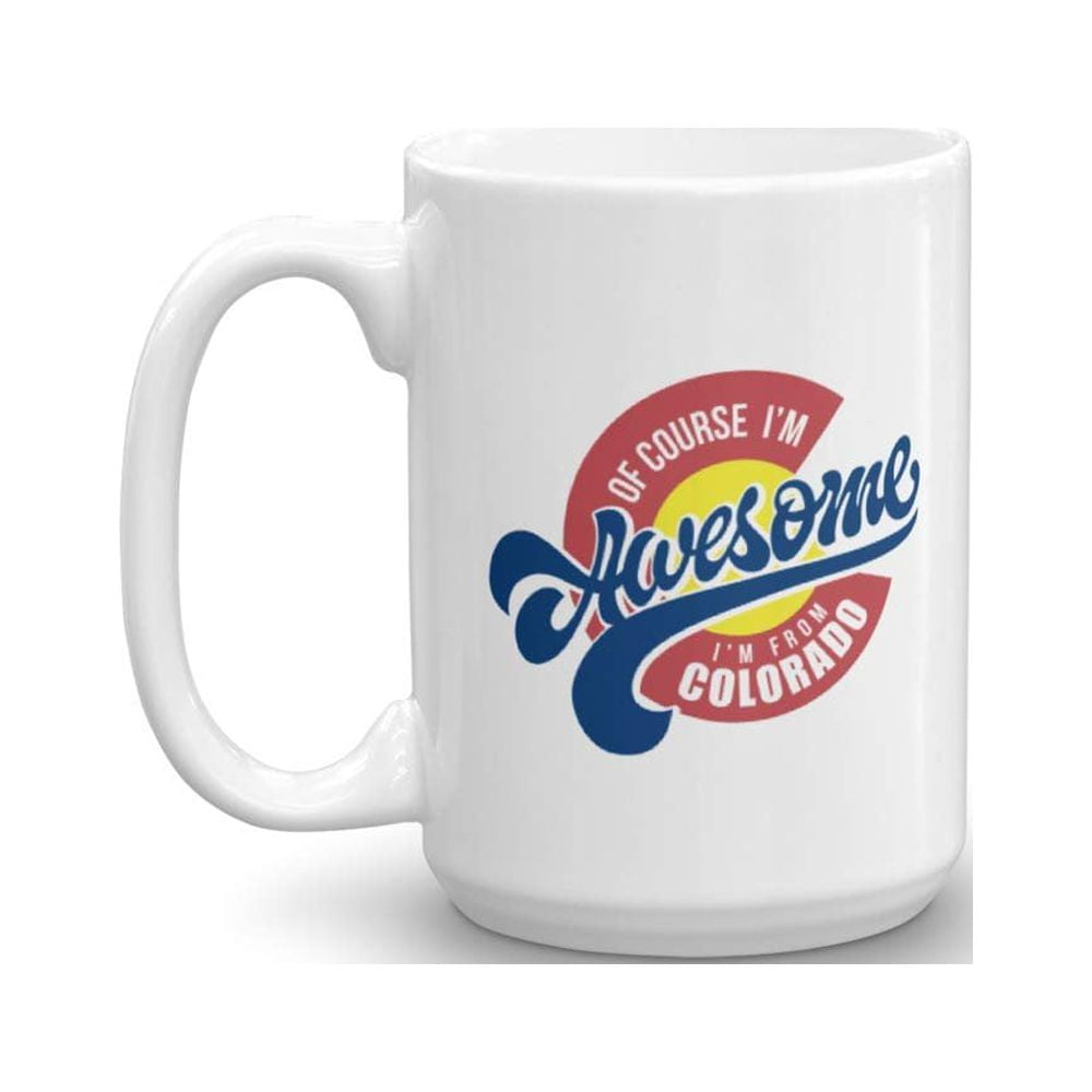 Of Course I'm Awesome I'm From Colorado Cool Logo Art Coffee & Tea Gift Mug For Youth Coloradans From Boulder, Aspen & Loveland (15oz)