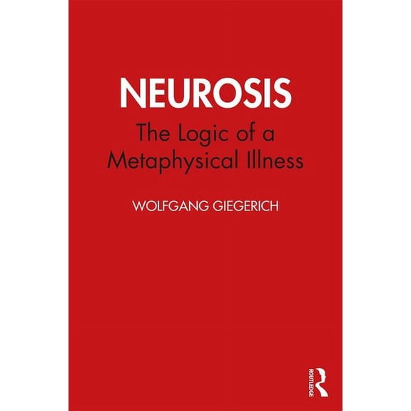 Neurosis: The Logic of a Metaphysical Illness, (Paperback)
