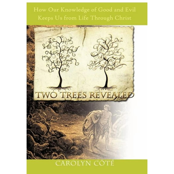 Two Trees Revealed : How Our Knowledge of Good and Evil Keeps Us from Life Through Christ