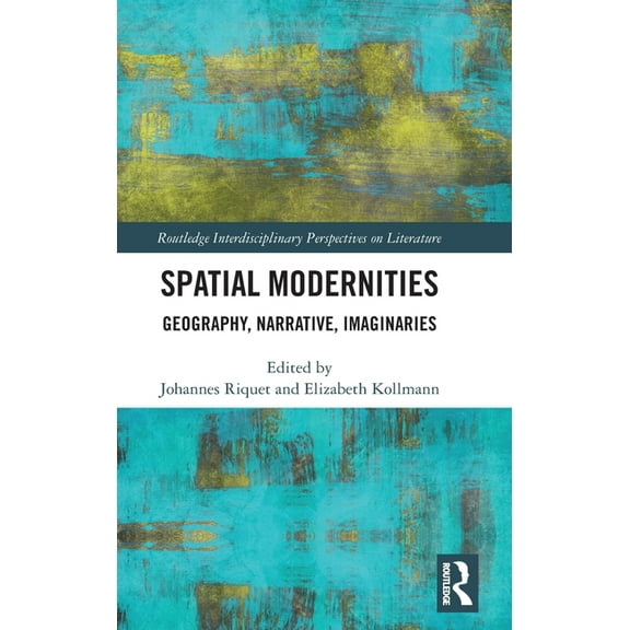 Routledge Interdisciplinary Perspectives Spatial Modernities: Geography, Narrative, Imaginaries, (Hardcover)