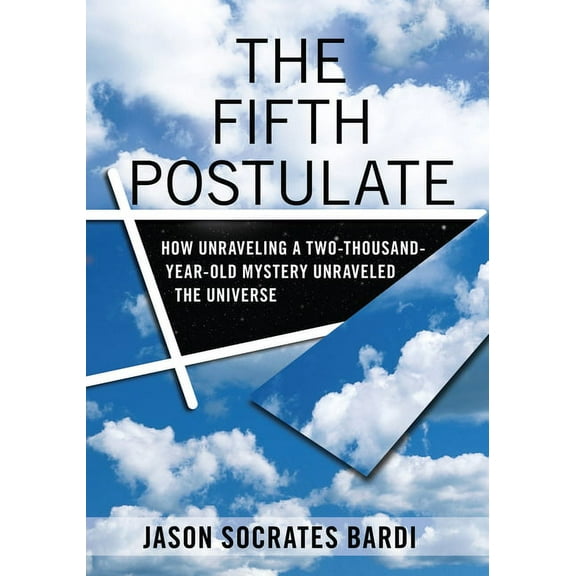 The Fifth Postulate: How Unraveling a Two-Thousand-Year-Old Mystery Unraveled the Universe, (Hardcover)