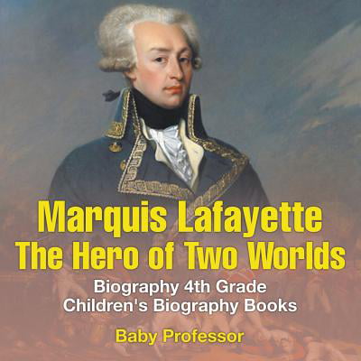 Marquis de Lafayette : The Hero of Two Worlds - Biography 4th Grade Children's Biography (Marquis De Lafayette Best Known For)