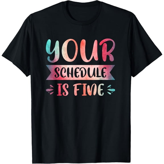 Exquisite and comfortable-Your Schedule Is Fine T-Shirt