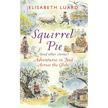 - Squirrel Pie (and other stories) : Adventures in Food Across the Globe