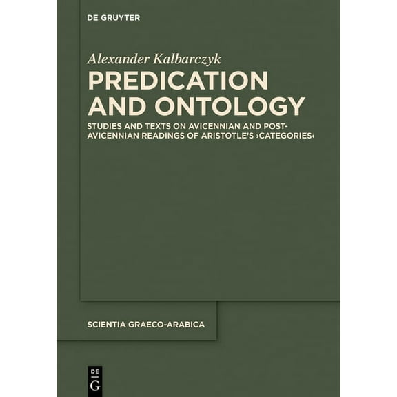 Scientia Graeco-Arabica Predication and Ontology: Studies and Texts on Avicennian and Post-Avicennian Readings of Aristotle's >Categories, Book 22, (Hardcover)
