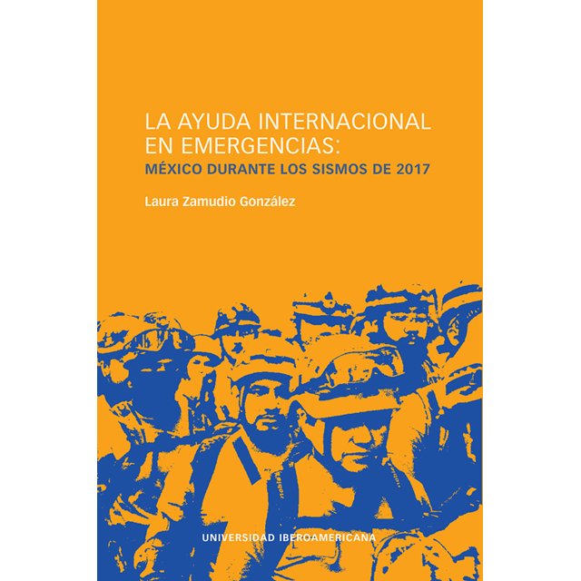 LA AYUDA INTERNACIONAL EN EMERGENCIAS UNIVERSIDAD IBEROAMERICANA MEXICO DURANTE LOS SISMOS DE 2017