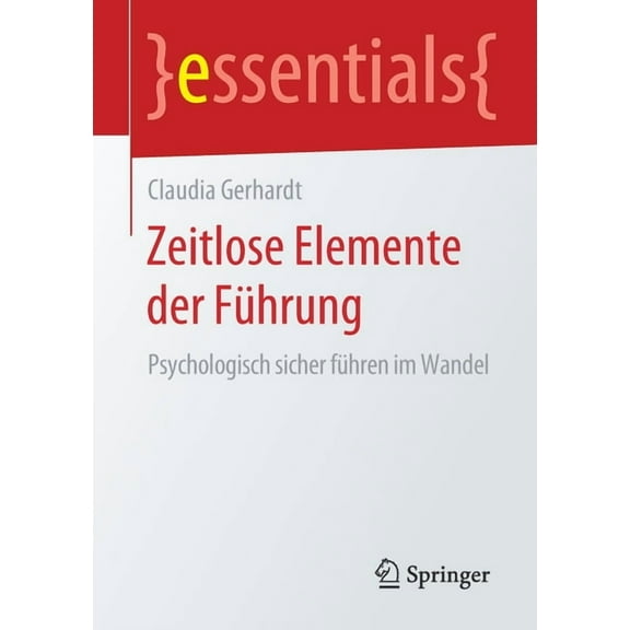 Essentials Zeitlose Elemente Der Führung: Psychologisch Sicher Führen Im Wandel, (Paperback)