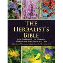 The Herbalist's Bible: John Parkinson's Lost Classic--82 Herbs and Their Medicinal Uses, (Paperback)