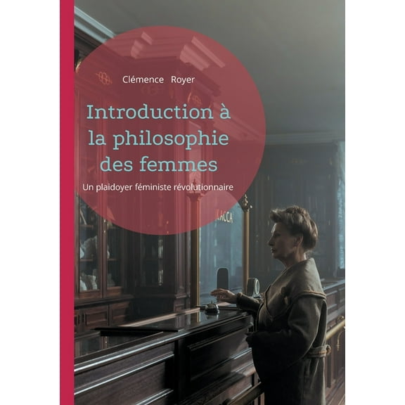 Introduction Ã  la philosophie des femmes: Un plaidoyer fÃ©ministe rÃ©volutionnaire, (Paperback)