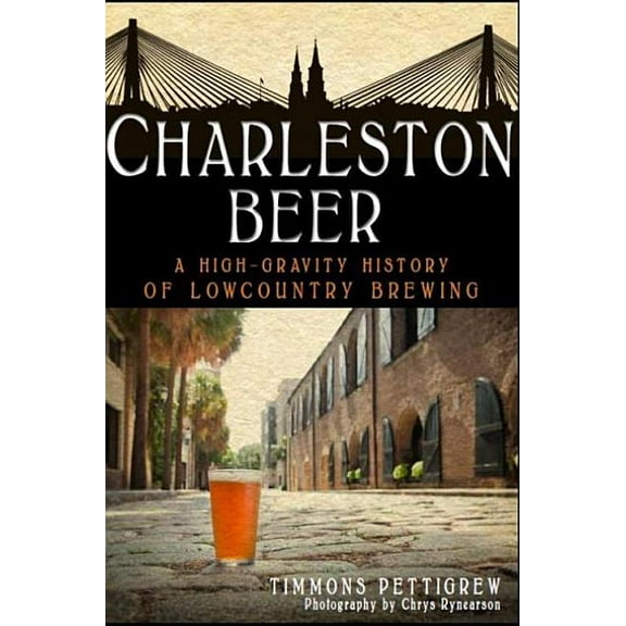 Charleston Beer : A High-Gravity History of Lowcountry Brewing