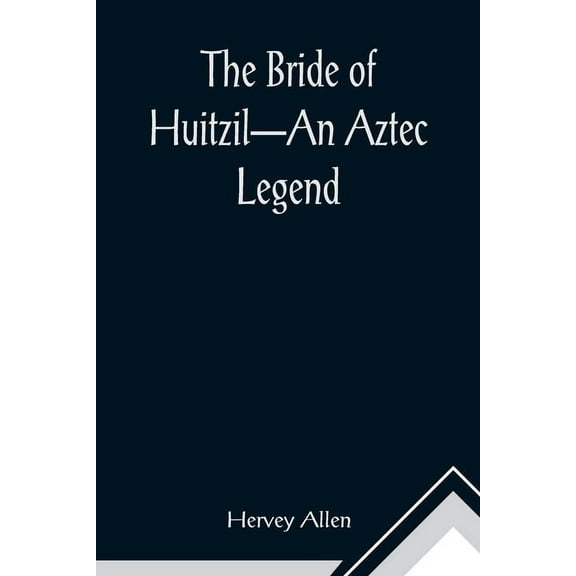 The Bride of Huitzil-An Aztec Legend, (Paperback)