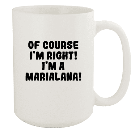 

Of Course I m Right! I m A Marialana! - Ceramic 15oz White Mug White