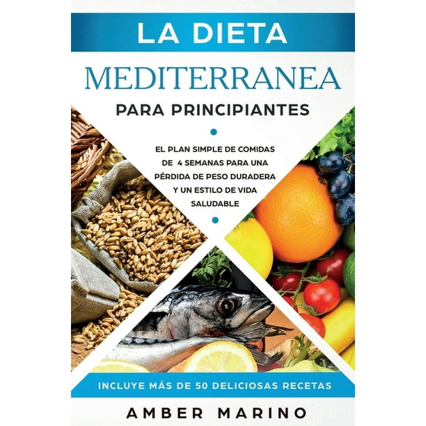 La Dieta Mediterranea Para Principiantes El Plan Simple De Comidas De 4 Semanas Para Una Perdida
