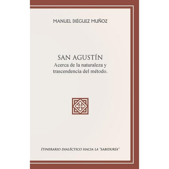 SAN AGUSTÍN acerca de la naturaleza y trascendencia del método.: Itinerario dialéctico hacia la "sabiduría" (Paperback)