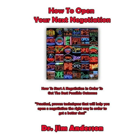 How To Open Your Next Negotiation: How To Start A Negotiation In Order To Get The Best Possible Outcome (Paperback)