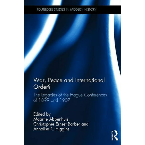 Routledge Studies in Modern History War, Peace and International Order?: The Legacies of the Hague Conferences of 1899 and 1907, (Hardcover)