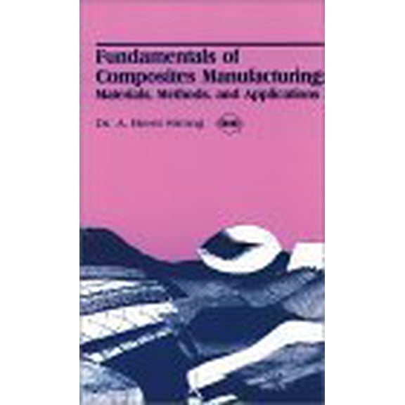Pre-Owned Fundamentals of Composites Manufacturing: Materials, Methods, and Applications (Paperback) 0872633586 9780872633582